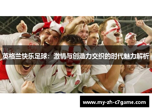 英格兰快乐足球：激情与创造力交织的时代魅力解析